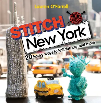 Stitch New York : 20 façons insolites de tricoter la ville et plus encore - Stitch New York: 20 Kooky Ways to Knit the City and More