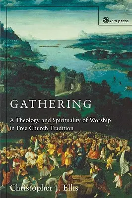 Rassemblement : Spiritualité et théologie dans le culte de l'Église libre - Gathering: Spirituality and Theology in Free Church Worship