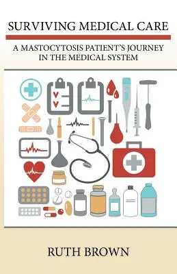 Survivre aux soins médicaux : Le parcours d'un patient atteint de mastocytose dans le système médical - Surviving Medical Care: A Mastocytosis Patient's Journey in the Medical System