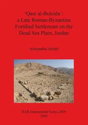 Qasr al-Buleida : un établissement fortifié romain-byzantin tardif dans la plaine de la mer Morte en Jordanie - 'Qasr al-Buleida': a Late Roman-Byzantine Fortified Settlement on the Dead Sea Plain Jordan