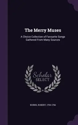 Les joyeuses muses : Une collection de choix de chansons favorites recueillies à partir de nombreuses sources - The Merry Muses: A Choice Collection of Favourite Songs Gathered From Many Sources