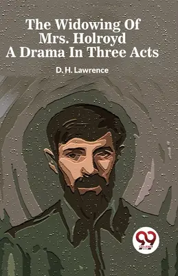 Le veuvage de Mme Holroyd Un drame en trois actes - The Widowing Of Mrs. Holroyd A Drama In Three Acts