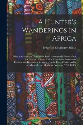 Les pérégrinations d'un chasseur en Afrique : Un manuel sur l'utilisation du système nerveux humain selon les instructions des fabricants et un manuel de navigation. - A Hunter's Wanderings in Africa: Being a Narrative of Nine Years Spent Amongst the Game of the Far Interior of South Africa, Containing Accounts of Ex