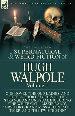 The Collected Supernatural and Weird Fiction of Hugh Walpole-Volume 1 : One Novel 'The Old Ladies' and Fifteen Short Stories of the Strange and Unusual (Le roman des vieilles dames et quinze nouvelles étranges et inhabituelles) - The Collected Supernatural and Weird Fiction of Hugh Walpole-Volume 1: One Novel 'The Old Ladies' and Fifteen Short Stories of the Strange and Unusual