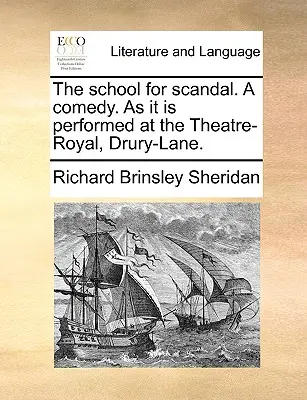 L'École du scandale, une comédie, telle qu'elle est jouée au Théâtre-Royal, Drury-Lane. - The School for Scandal. a Comedy. as It Is Performed at the Theatre-Royal, Drury-Lane.