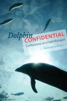 Dolphin Confidential : Confessions d'un biologiste de terrain - Dolphin Confidential: Confessions of a Field Biologist