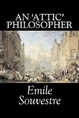 Un philosophe du grenier par Emile Souvestre, Fiction, Littéraire, Classique - An 'Attic' Philosopher by Emile Souvestre, Fiction, Literary, Classics