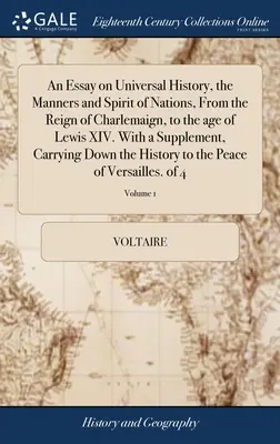 Essai sur l'histoire universelle, les mœurs et l'esprit des nations, depuis le règne de Charlemagne jusqu'à l'âge de Lewis XIV. Avec un supplément contenant - An Essay on Universal History, the Manners and Spirit of Nations, From the Reign of Charlemaign, to the age of Lewis XIV. With a Supplement, Carrying