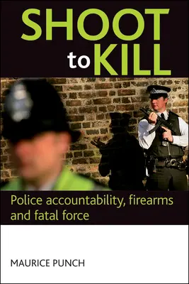 Tirer pour tuer : Responsabilité de la police, armes à feu et force meurtrière - Shoot to Kill: Police Accountability, Firearms and Fatal Force