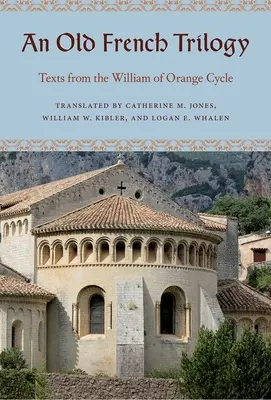 Une trilogie en vieux français : Textes du cycle de Guillaume d'Orange - An Old French Trilogy: Texts from the William of Orange Cycle