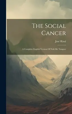 Le cancer social : Une version anglaise complète de Noli Me Tangere - The Social Cancer: A Complete English Version Of Noli Me Tangere