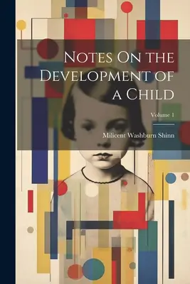 Notes sur le développement de l'enfant ; Volume 1 - Notes On the Development of a Child; Volume 1