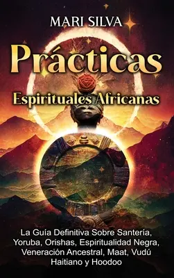 Prcticas Espirituales Africanas : La gua definitiva sobre santera, yoruba, orishas, espiritualidad negra, veneracin ancestral, maat, vud haitiano - Prcticas Espirituales Africanas: La gua definitiva sobre santera, yoruba, orishas, espiritualidad negra, veneracin ancestral, maat, vud haitiano