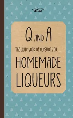 Petit livre de questions sur les liqueurs maison - Little Book of Questions on Homemade Liqueurs