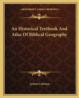 Un manuel historique et un atlas de géographie biblique - An Historical Textbook And Atlas Of Biblical Geography