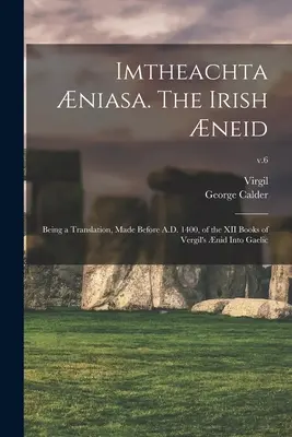 Imtheachta niasa. The Irish neid ; Being a Translation, Made Before A.D. 1400, of the XII Books of Vergil's nid Into Gaelic ; v.6 - Imtheachta niasa. The Irish neid; Being a Translation, Made Before A.D. 1400, of the XII Books of Vergil's nid Into Gaelic; v.6