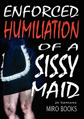 Humiliation forcée d'une Sissy Maid - Enforced Humiliation of a Sissy Maid