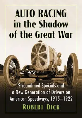 La course automobile à l'ombre de la Grande Guerre : les voitures spéciales aérodynamiques et une nouvelle génération de pilotes sur les circuits américains, 1915-1922 - Auto Racing in the Shadow of the Great War: Streamlined Specials and a New Generation of Drivers on American Speedways, 1915-1922