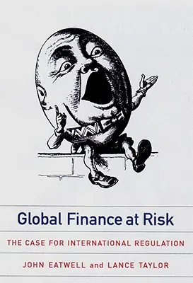 Global Finance at Risk : The Case for International Regulation (La finance mondiale en danger : les arguments en faveur d'une réglementation internationale) - Global Finance at Risk: The Case for International Regulation