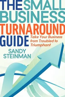 Le guide du redressement des petites entreprises : Faites passer votre entreprise de la difficulté au triomphe - The Small Business Turnaround Guide: Take Your Business from Troubled to Triumphant