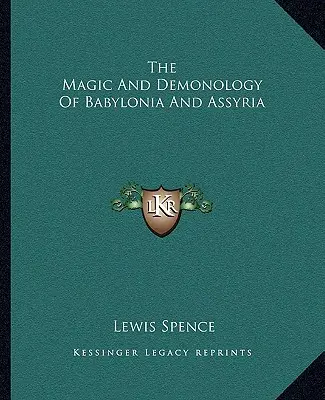 La magie et la démonologie en Babylonie et en Assyrie - The Magic And Demonology Of Babylonia And Assyria