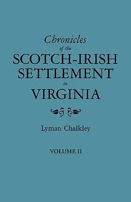 Chroniques de la colonisation écossaise et irlandaise en Virginie. Extraites des archives judiciaires originales du comté d'Augusta, 1745-1800. Volume II - Chronicles of the Scotch-Irish Settlement in Virginia. Extracted from the Original Court Records of Augusta County, 1745-1800. Volume II