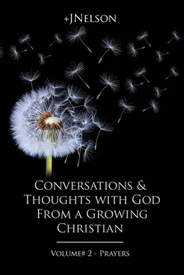 Conversations et réflexions avec Dieu d'un chrétien en pleine croissance - Volume # 2 - Prières - Conversations & Thoughts with God From a Growing Christian - Volume # 2 - Prayers