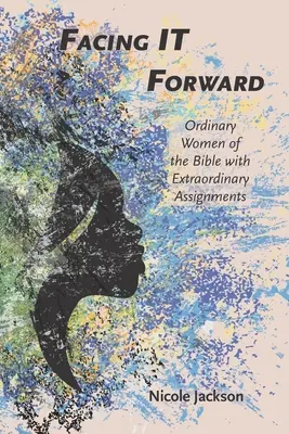 Faire face aux technologies de l'information : Des femmes ordinaires de la Bible aux missions extraordinaires - Facing IT Forward: Ordinary Women of the Bible with Extraordinary Assignments