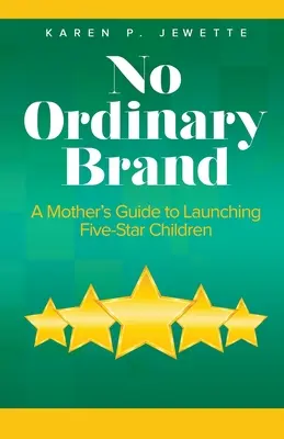 Pas de marque ordinaire : Le guide d'une mère pour lancer des enfants cinq étoiles - No Ordinary Brand: A Mother's Guide to Launching Five-Star Children