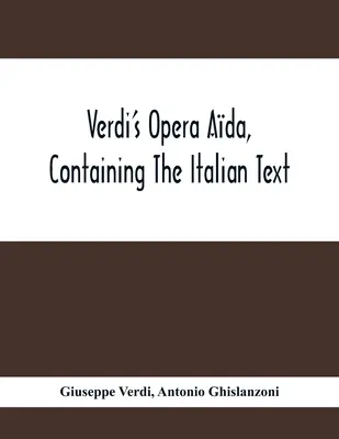 L'opéra Ada de Verdi, contenant le texte italien, avec une traduction anglaise et la musique de tous les principaux airs - Verdi'S Opera Ada, Containing The Italian Text, With An English Translation And The Music Of All The Principal Airs