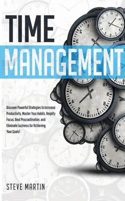 Gestion du temps : Découvrez des stratégies puissantes pour augmenter votre productivité, maîtriser vos habitudes, augmenter votre concentration, vaincre la procrastination, et El - Time Management: Discover Powerful Strategies to Increase Productivity, Master Your Habits, Amplify Focus, Beat Procrastination, and El