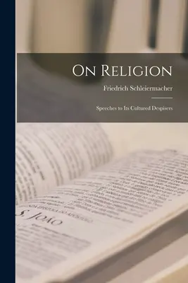 De la religion : discours à ses détracteurs cultivés - On Religion; Speeches to its Cultured Despisers