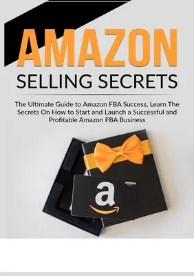 Amazon Selling Secrets : L'art de vendre sur Amazon : Le guide ultime pour réussir sur Amazon FBA, Apprenez les secrets de la création et du lancement d'une entreprise prospère et rentable. - Amazon Selling Secrets: The Ultimate Guide to Amazon FBA Success, Learn The Secrets On How to Start and Launch a Successful and Profitable Ama