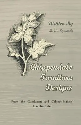 Dessins de meubles Chippendale - Tirés du Gentleman and Cabinet-Makers' Director 1762 - Chippendale Furniture Designs - From the Gentleman and Cabinet-Makers' Director 1762