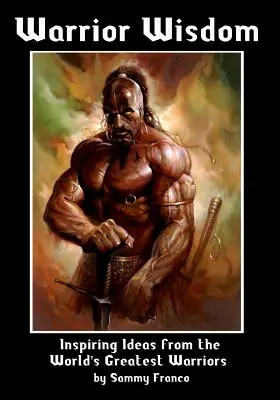 Sagesse du guerrier : Idées inspirantes des plus grands guerriers du monde - Warrior Wisdom: Inspiring Ideas from the World's Greatest Warriors