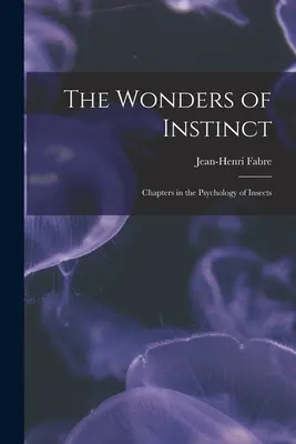 Les merveilles de l'instinct : chapitres sur la psychologie des insectes - The Wonders of Instinct: Chapters in the Psychology of Insects