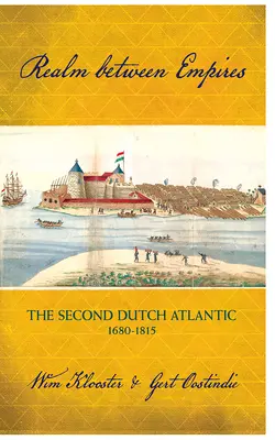 Un royaume entre deux empires : Le deuxième Atlantique néerlandais, 1680-1815 - Realm Between Empires: The Second Dutch Atlantic, 1680-1815