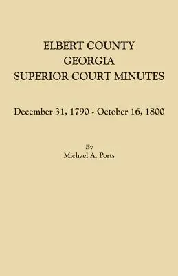 Comté d'Elbert, Géorgie, Procès-verbaux de la Cour supérieure : 31 décembre 1790-16 octobre 1800 - Elbert County, Georgia, Superior Court Minutes: December 31, 1790-October 16, 1800