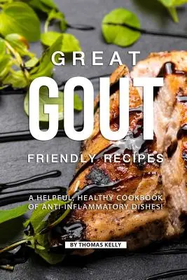 Great Gout Friendly Recipes : Un livre de cuisine utile et sain de plats anti-inflammatoires ! - Great Gout Friendly Recipes: A Helpful, Healthy Cookbook of Anti-Inflammatory Dishes!