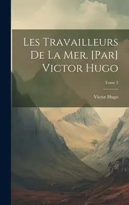 Les travailleurs de la mer. [Par] Victor Hugo ; Tome 2 - Les travailleurs de la mer. [Par] Victor Hugo; Tome 2
