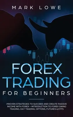 Forex Trading for Beginners : Les stratégies éprouvées pour réussir et créer un revenu passif avec le Forex - Introduction au Forex Swing Trading, Day Trading, - Forex Trading for Beginners: Proven Strategies to Succeed and Create Passive Income with Forex - Introduction to Forex Swing Trading, Day Trading,