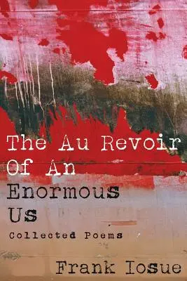 L'Au Revoir d'un énorme nous : Recueil de poèmes - The Au Revoir Of An Enormous Us: Collected Poems