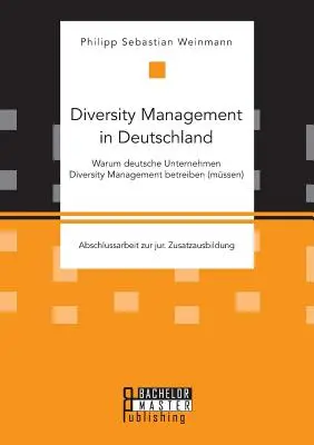 Diversity Management in Deutschland - Warum deutsche Unternehmen Diversity Management betreiben (mssen) (en anglais) - Diversity Management in Deutschland - Warum deutsche Unternehmen Diversity Management betreiben (mssen)