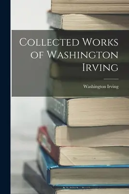 Recueil des œuvres de Washington Irving - Collected Works of Washington Irving