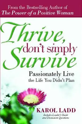 Prospérez, ne vous contentez pas de survivre : Vivre passionnément la vie que vous n'avez pas planifiée - Thrive, Don't Simply Survive: Passionately Live the Life You Didn't Plan