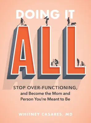 Tout faire : arrêtez de fonctionner à l'excès et devenez la mère et la personne que vous êtes censée être - Doing It All: Stop Over-Functioning and Become the Mom and Person You're Meant to Be
