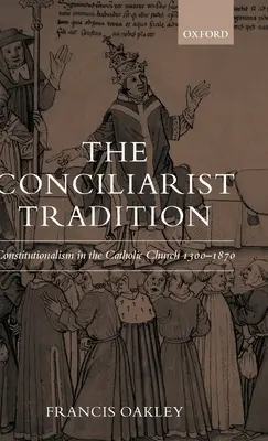 La tradition conciliaire : Le constitutionnalisme dans l'Église catholique 1300-1870 - The Conciliarist Tradition: Constitutionalism in the Catholic Church 1300-1870