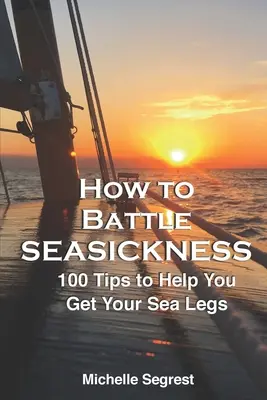 Comment lutter contre le mal de mer : 100 conseils pour vous aider à retrouver le pied marin - How to Battle Seasickness: 100 Tips to Help You Get Your Sea Legs