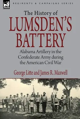 Histoire de la batterie de Lumsden : L'artillerie de l'Alabama dans l'armée confédérée pendant la guerre de Sécession - History of Lumsden's Battery: Alabama Artillery in the Confederate Army during the American Civil War