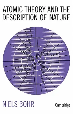 La théorie atomique et la description de la nature : Quatre essais avec une introduction - Atomic Theory and the Description of Nature: Four Essays with an Introductory Survey